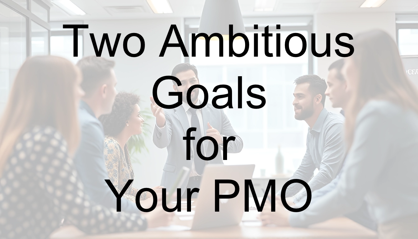 Two Ambitious Goals for Your PMO