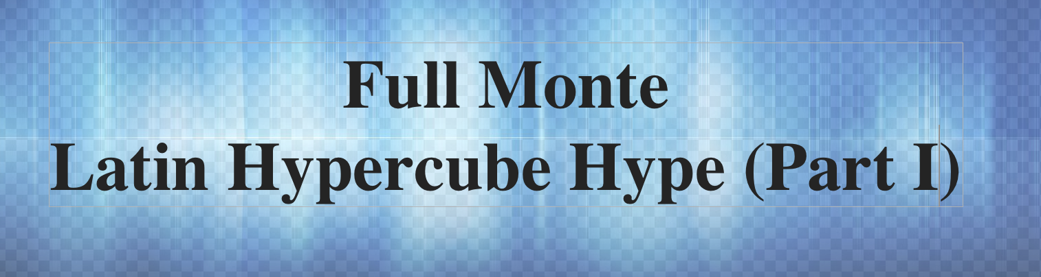 Full Monte - Latin Hypercube Hype (Part I)