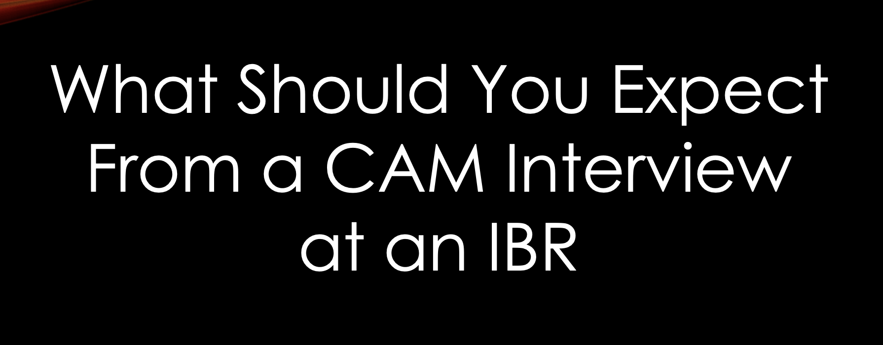 What Should You Expect From a CAM Interview at an IBR