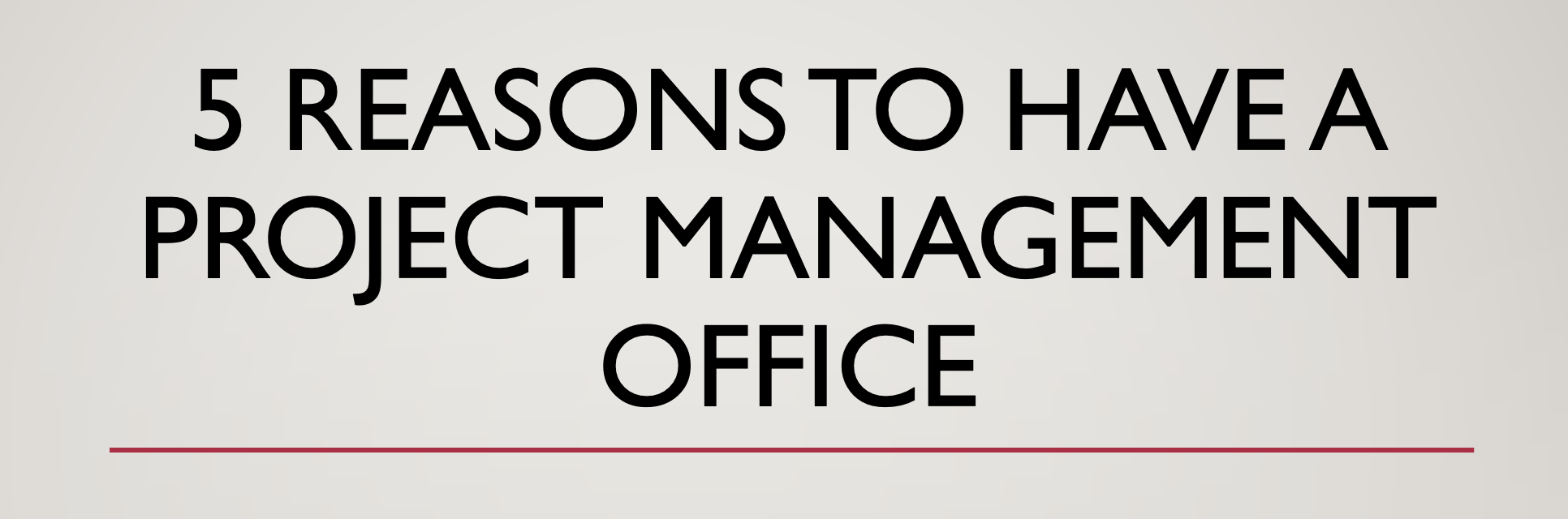 5 Reasons To Have a Project Management Office