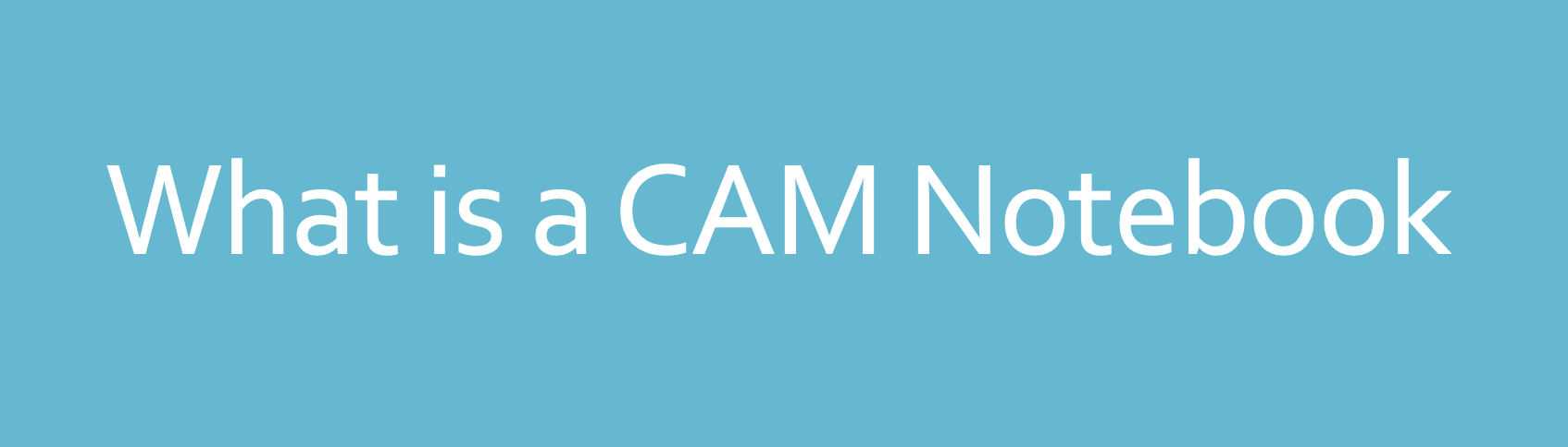 What is a CAM Notebook