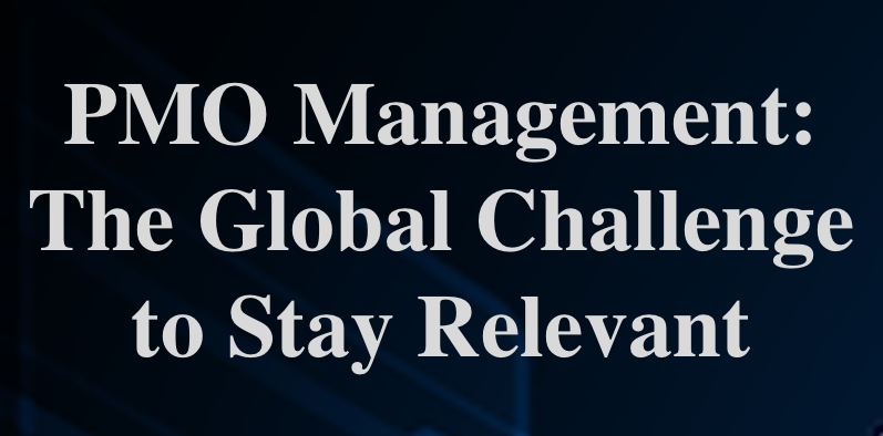 PMO Management: The Global Challenge to Stay Relevant