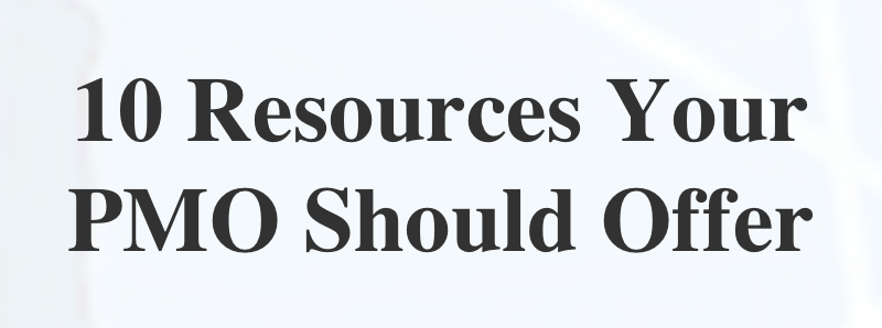 10 Resources Your PMO Should Offer