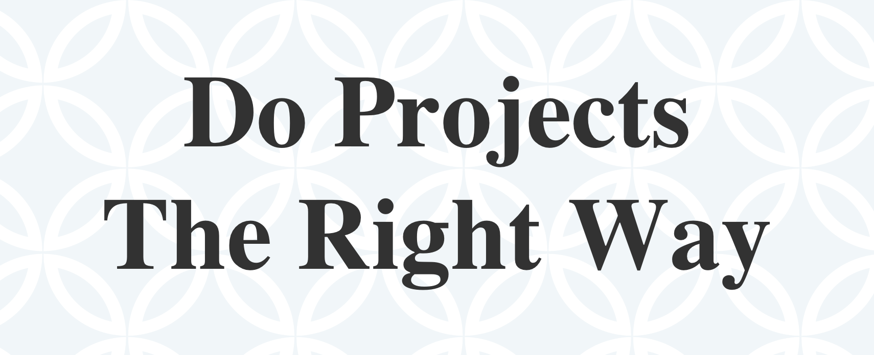 Do Projects The Right Way