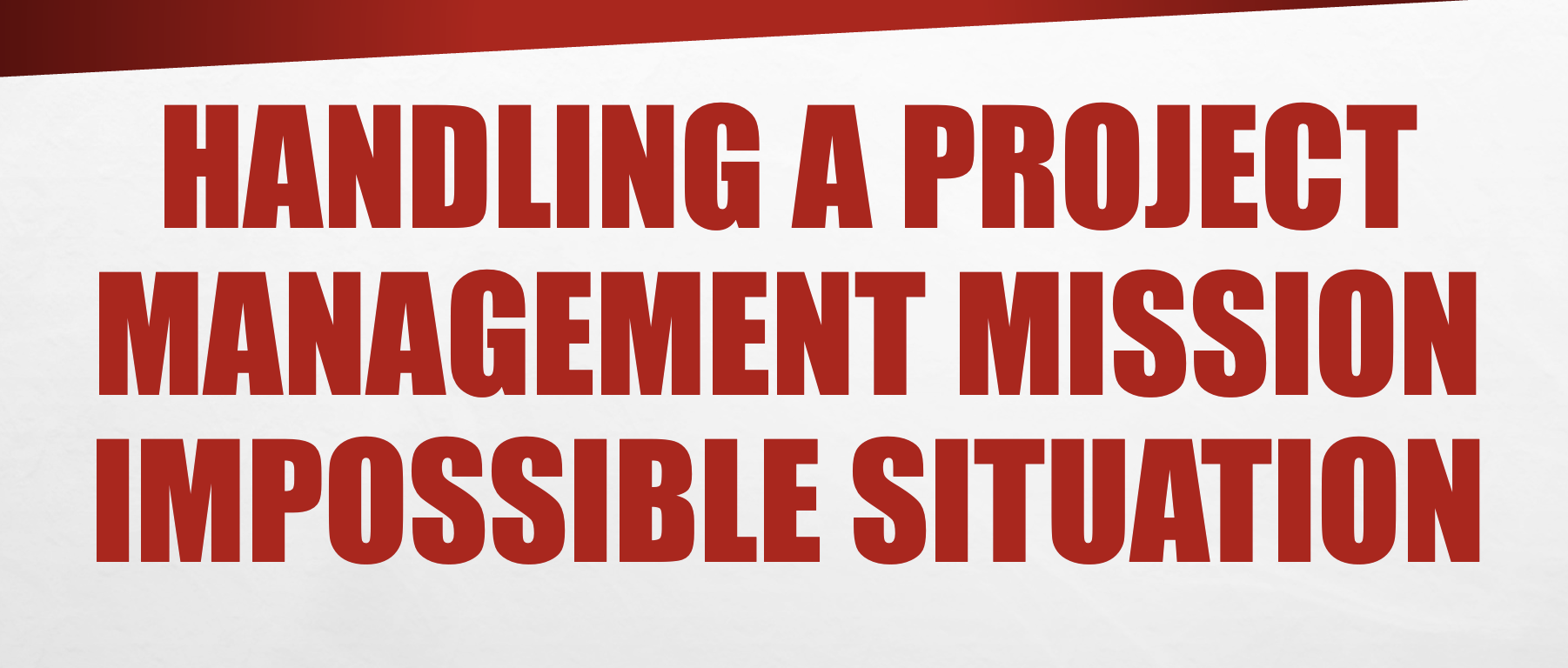 Handling a Project Management Mission Impossible Situation