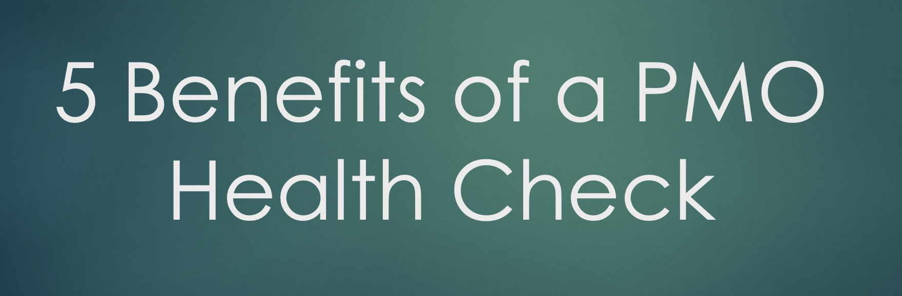 5 Benefits of a PMO Health Check