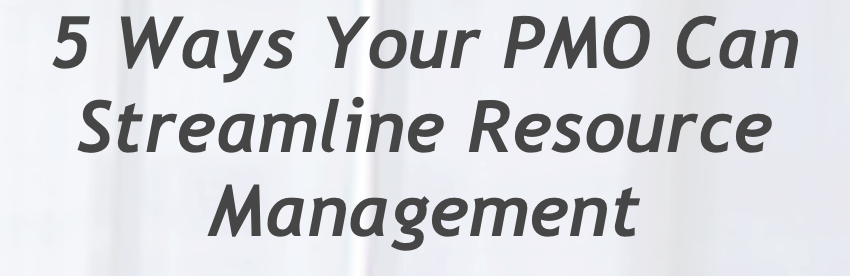 5 Ways Your PMO Can Streamline Resource Management
