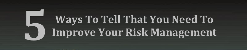 5 Ways To Tell That You Need To Improve Your Risk Management