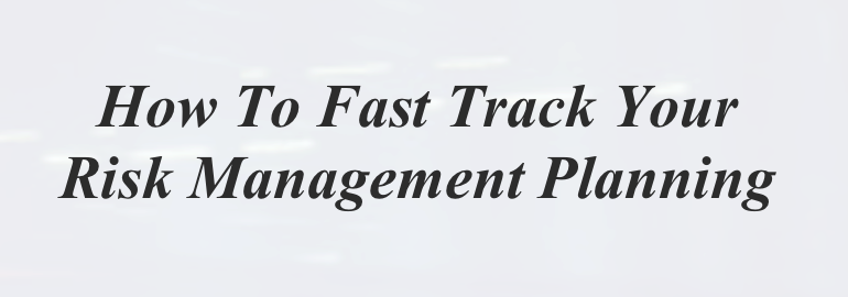 How To Fast Track Your Risk Management Planning