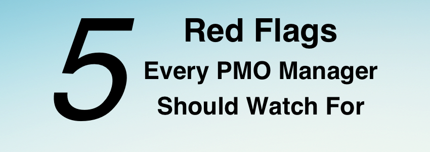 5 Red Flags Every PMO Manager Should Watch For