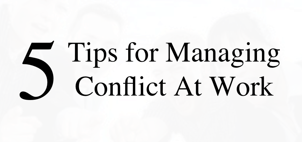5 Tips for Managing Conflict At Work