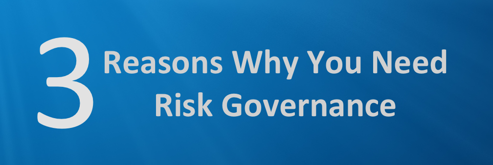 3 Reasons Why You Need Risk Governance