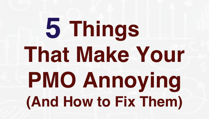 5 Things That Make Your PMO Annoying