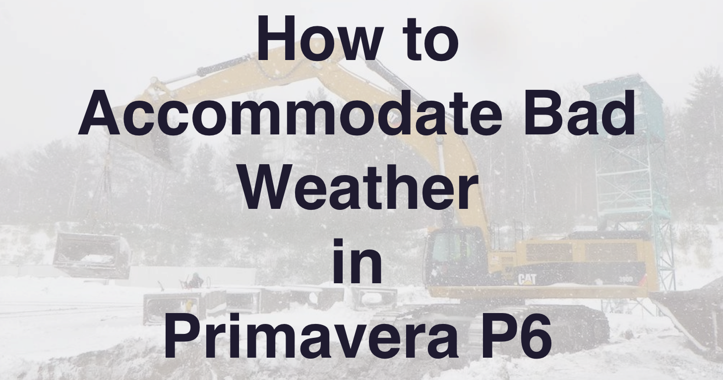 How to Accommodate Bad Weather in Primavera P6