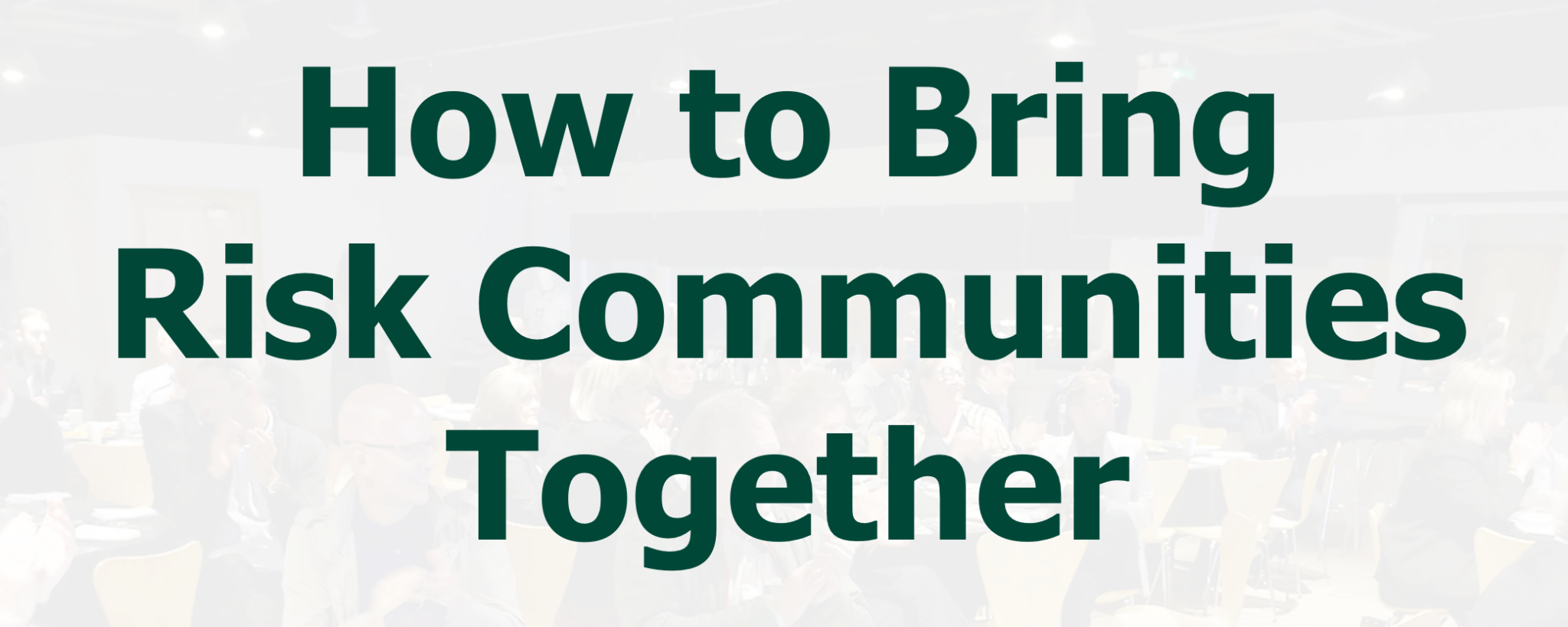 How to Bring Risk Communities Together
