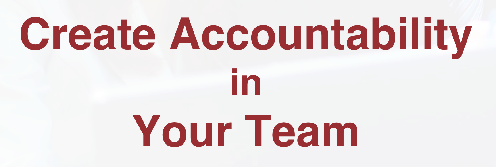 Create Accountability in Your Team