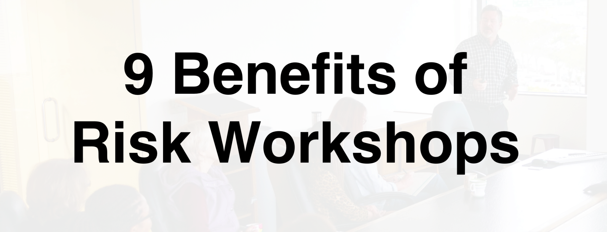 9 Benefits of Risk Workshops