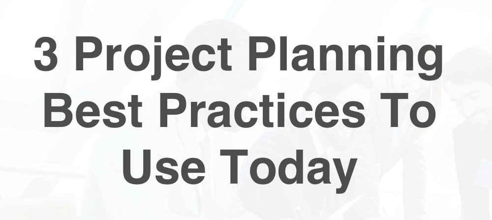 3 Project Planning Best Practices