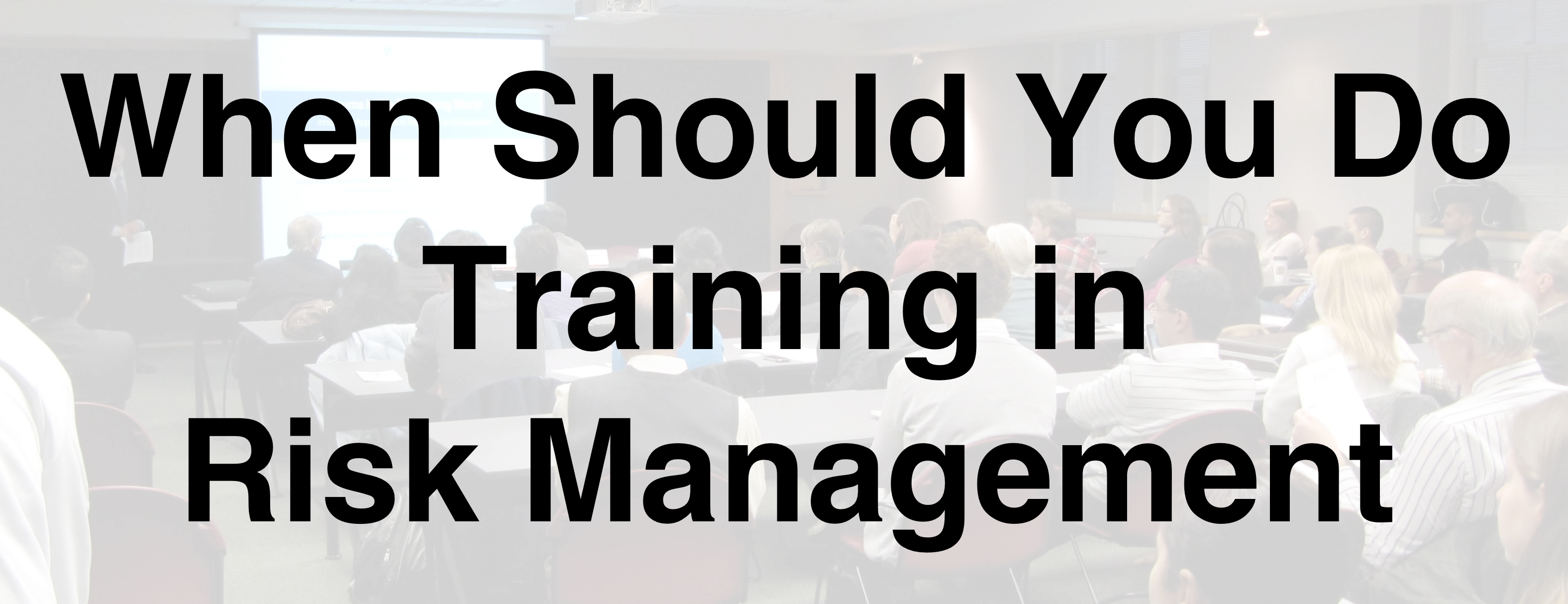 When Should You Do Training in Risk Management