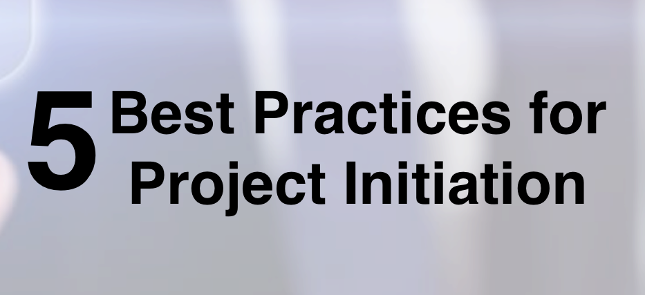 5 Best Practices for Project Initiation