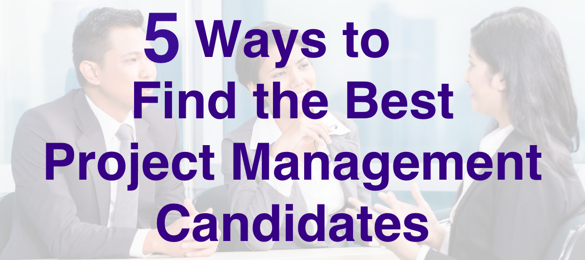 5 Ways to Find the Best Project Management Candidates