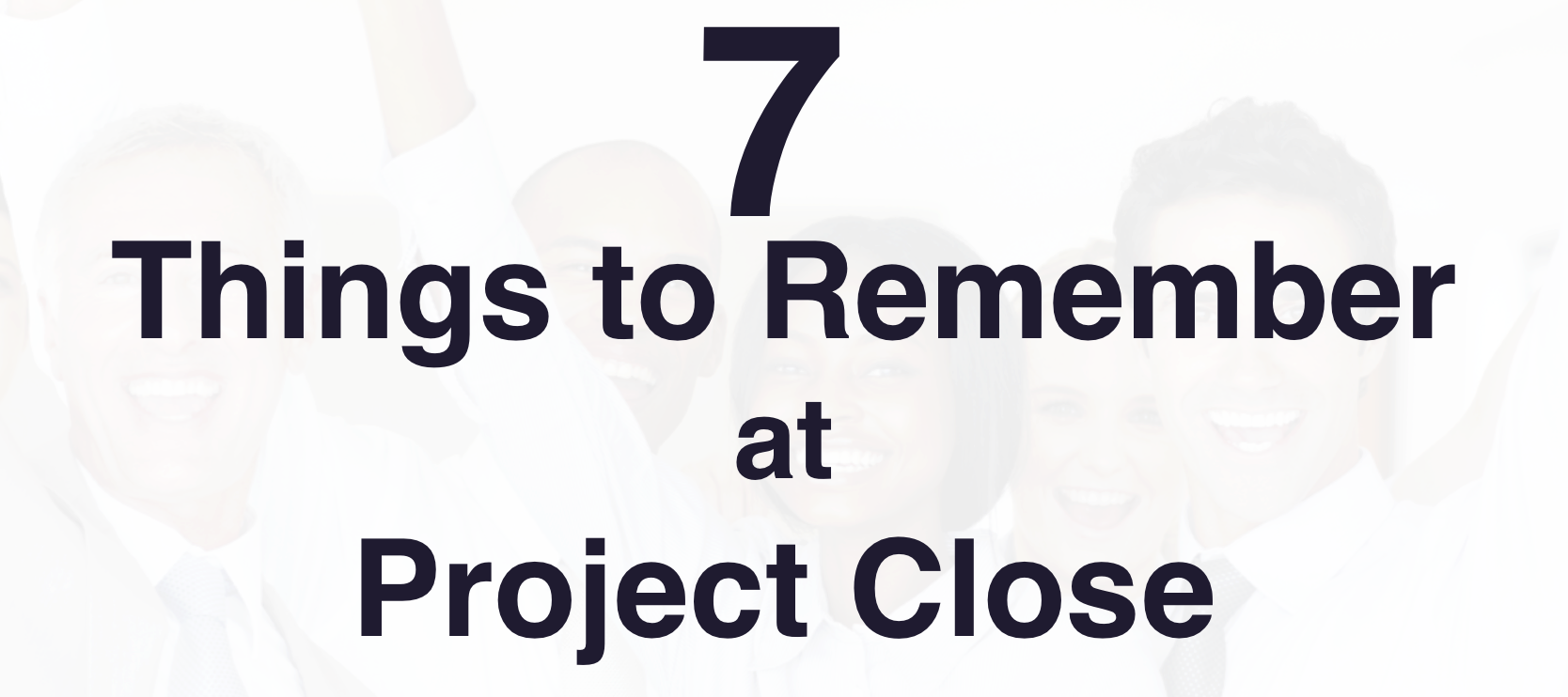 Things to Remember at Project Close