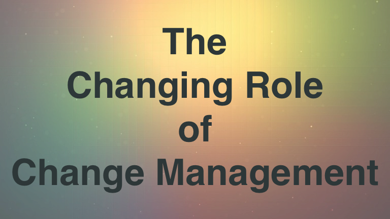 The Changing Role of Change Management