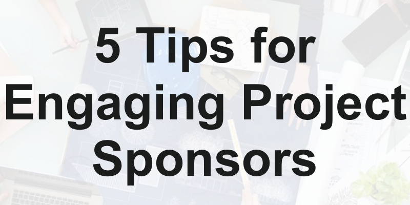 5 Tips for Engaging Project Sponsors