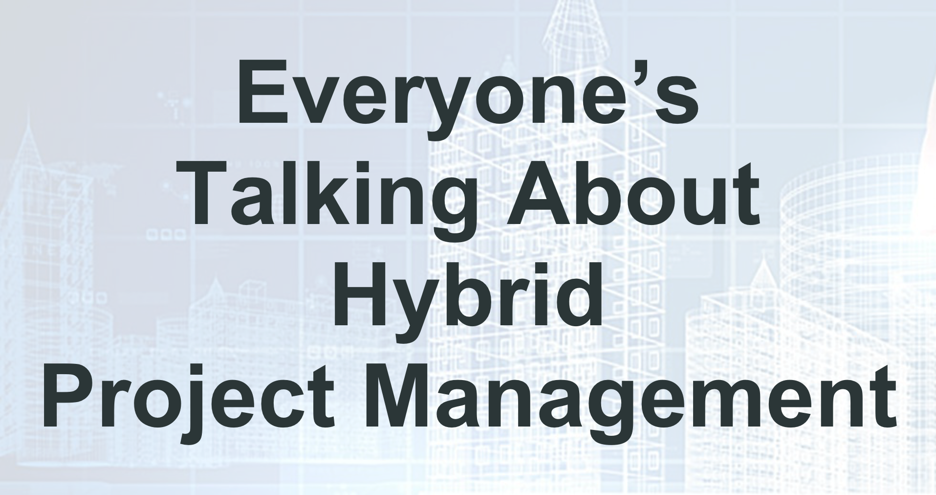 Everyone’s Talking About Hybrid Project Management