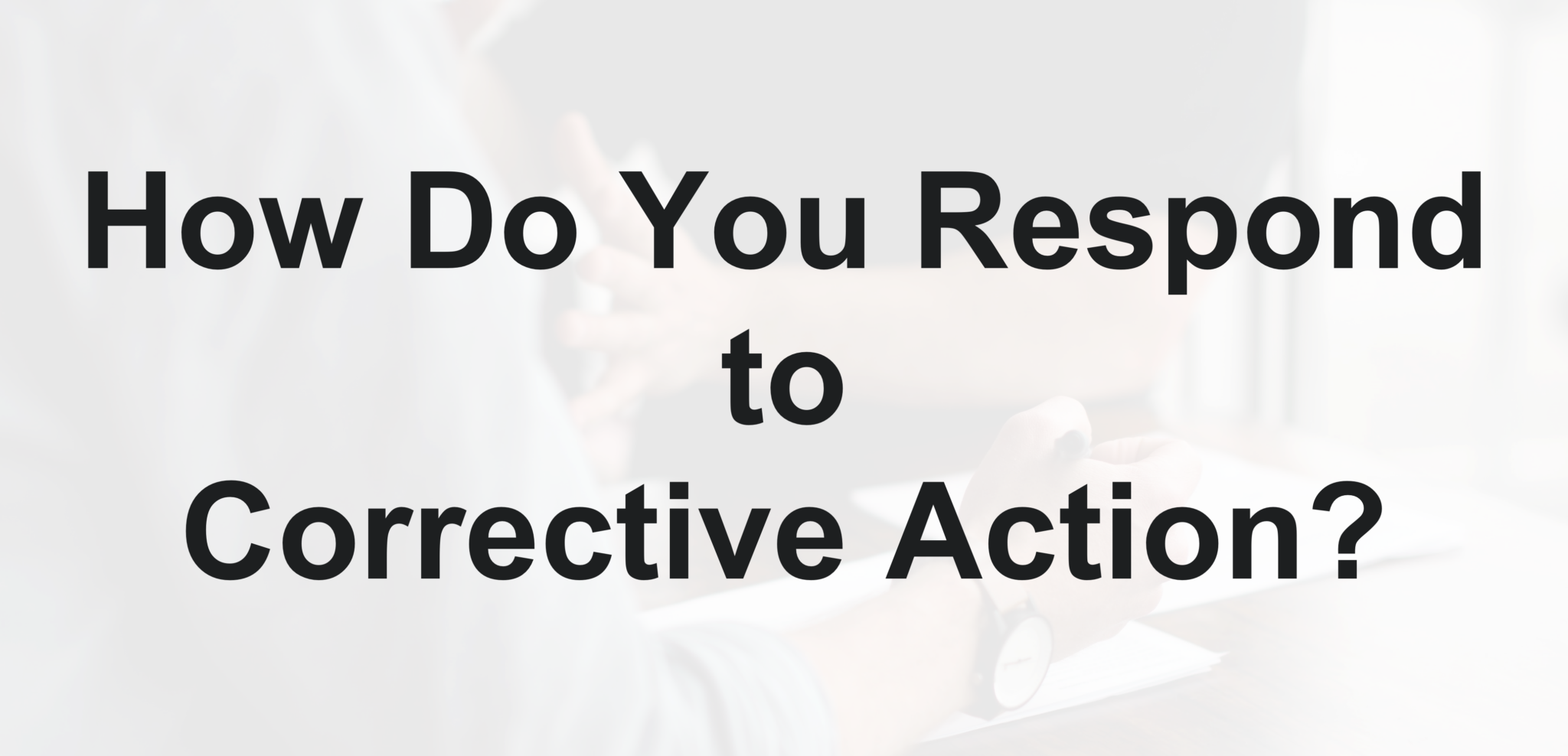 How Do You Respond to Corrective Action