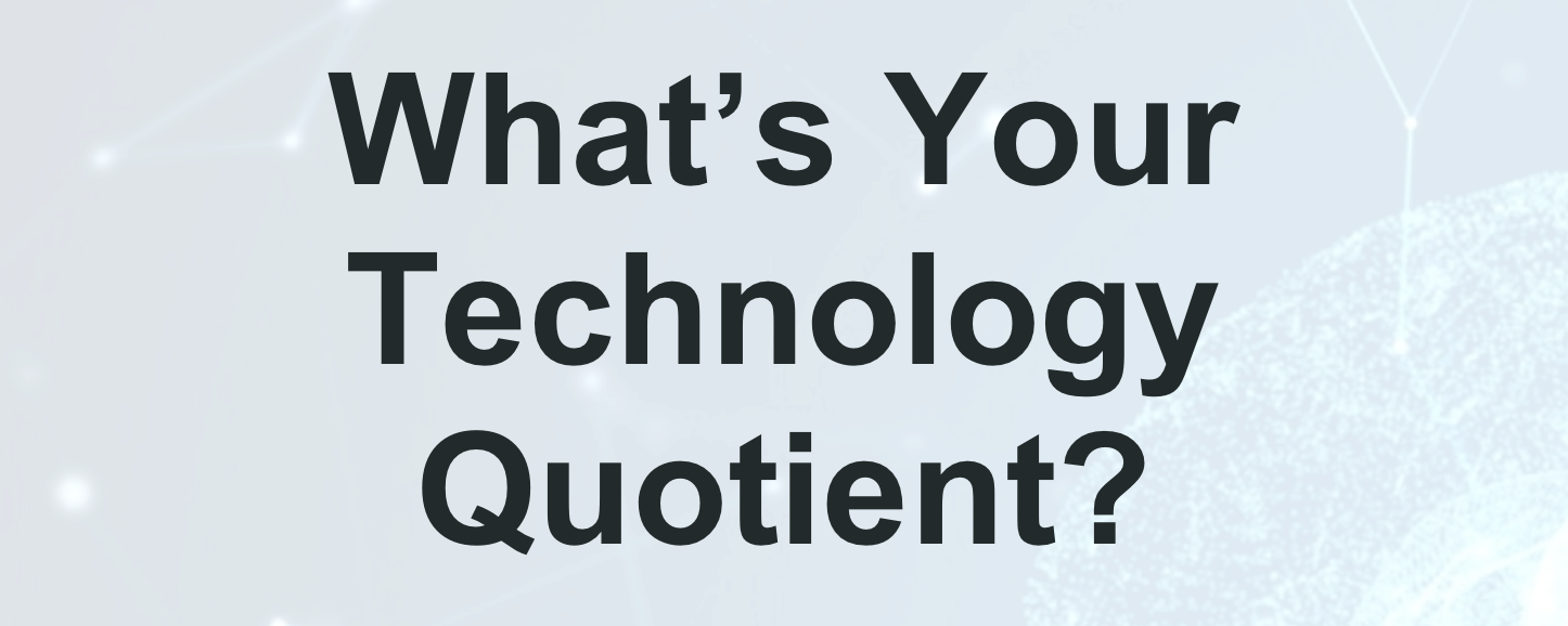 What’s Your Technology Quotient