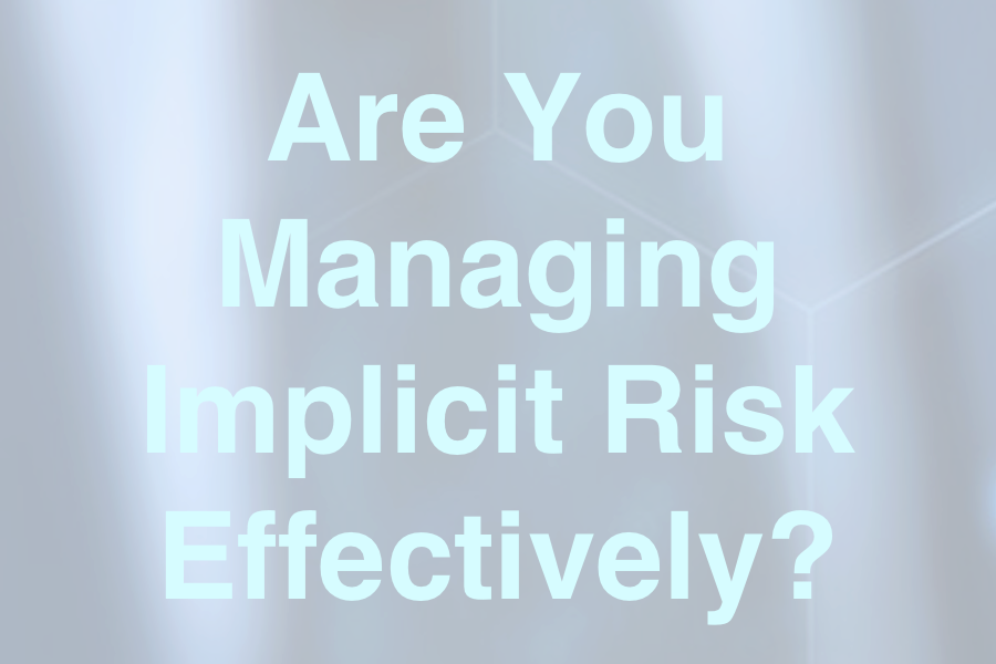 Are You Managing Implicit Risk Effectively?